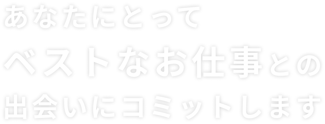 あなたにとってベストなお仕事との出合いにコミットします